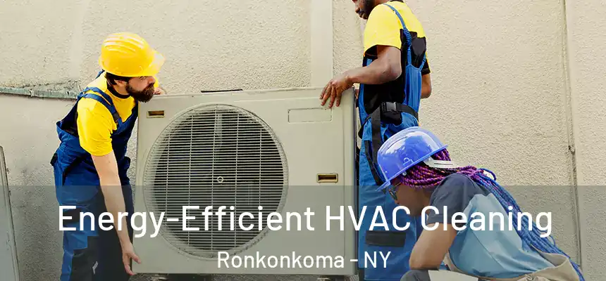  Energy-Efficient HVAC Cleaning Ronkonkoma - NY
